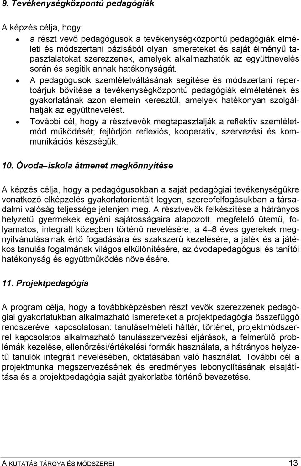 A pedagógusok szemléletváltásának segítése és módszertani repertoárjuk bővítése a tevékenységközpontú pedagógiák elméletének és gyakorlatának azon elemein keresztül, amelyek hatékonyan szolgálhatják