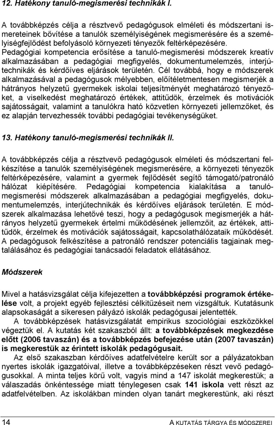 feltérképezésére. Pedagógiai kompetencia erősítése a tanuló-megismerési módszerek kreatív alkalmazásában a pedagógiai megfigyelés, dokumentumelemzés, interjútechnikák és kérdőíves eljárások területén.