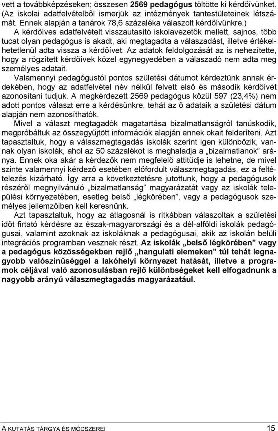 ) A kérdőíves adatfelvételt visszautasító iskolavezetők mellett, sajnos, több tucat olyan pedagógus is akadt, aki megtagadta a válaszadást, illetve értékelhetetlenül adta vissza a kérdőívet.