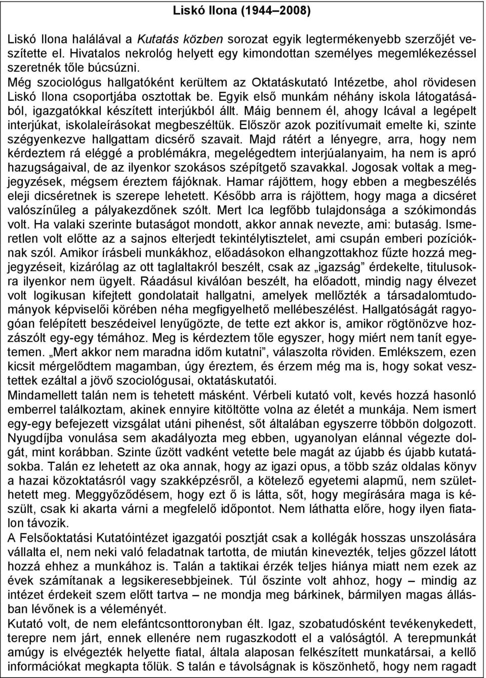 Még szociológus hallgatóként kerültem az Oktatáskutató Intézetbe, ahol rövidesen Liskó Ilona csoportjába osztottak be.
