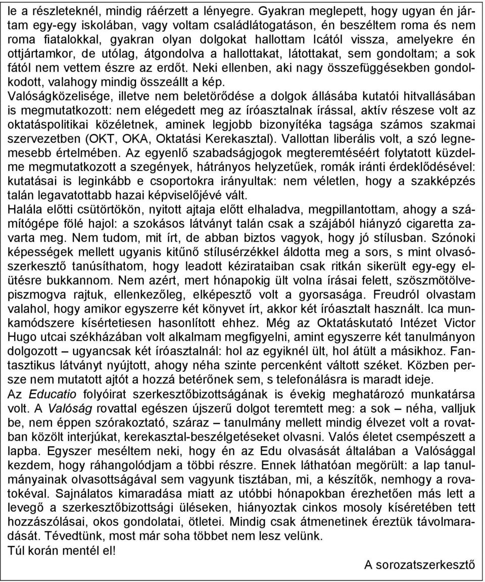 ottjártamkor, de utólag, átgondolva a hallottakat, látottakat, sem gondoltam; a sok fától nem vettem észre az erdőt.