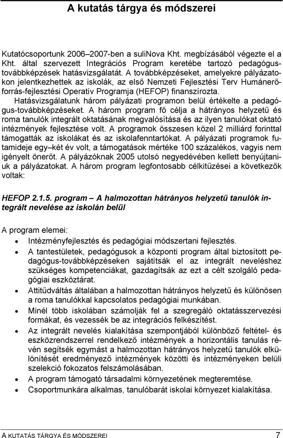A továbbképzéseket, amelyekre pályázatokon jelentkezhettek az iskolák, az első Nemzeti Fejlesztési Terv Humánerőforrás-fejlesztési Operatív Programja (HEFOP) finanszírozta.