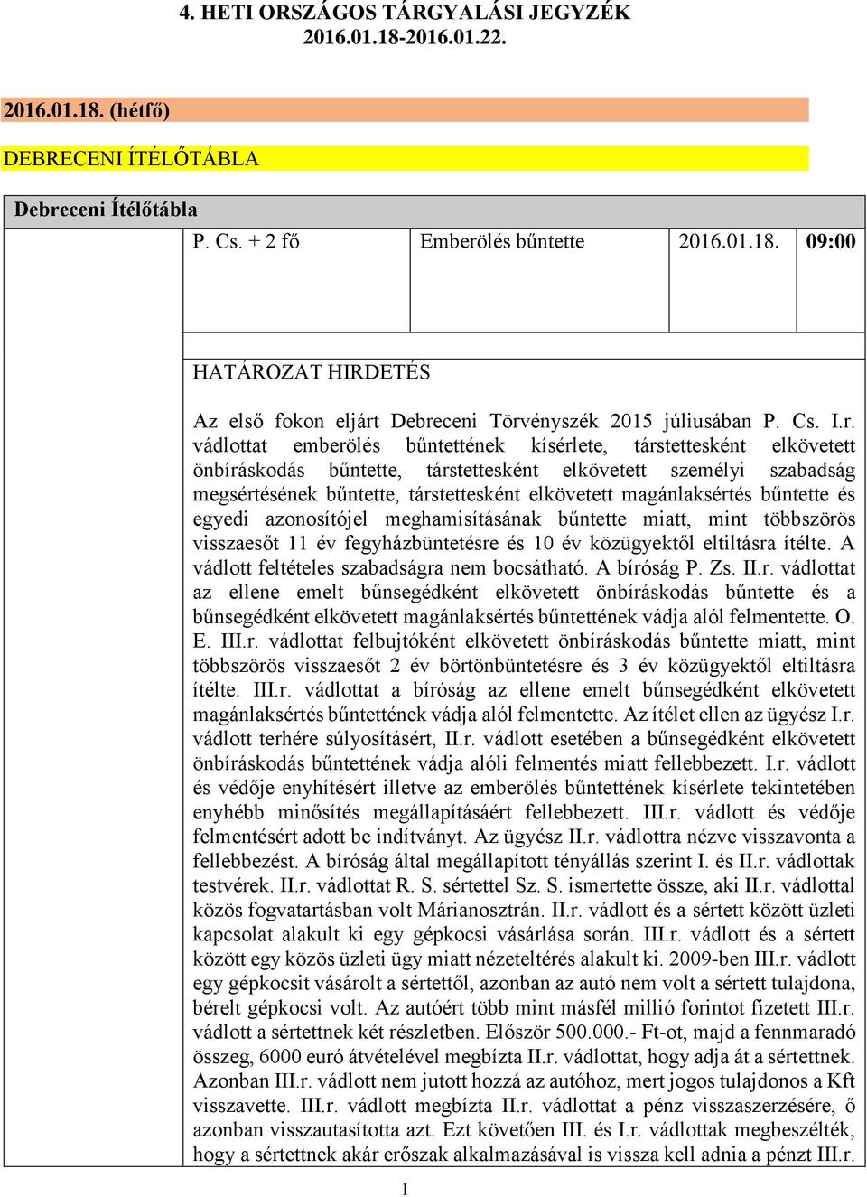 vádlottat emberölés bűntettének kísérlete, társtettesként elkövetett önbíráskodás bűntette, társtettesként elkövetett személyi szabadság megsértésének bűntette, társtettesként elkövetett