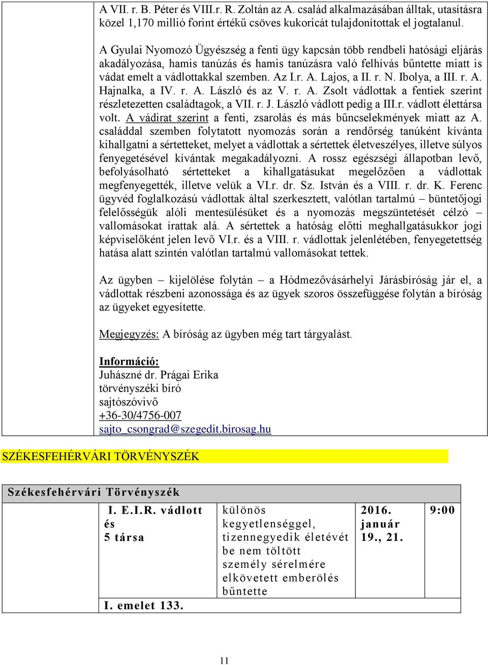 I.r. A. Lajos, a II. r. N. Ibolya, a III. r. A. Hajnalka, a IV. r. A. László és az V. r. A. Zsolt vádlottak a fentiek szerint részletezetten családtagok, a VII. r. J. László vádlott pedig a III.r. vádlott élettársa volt.