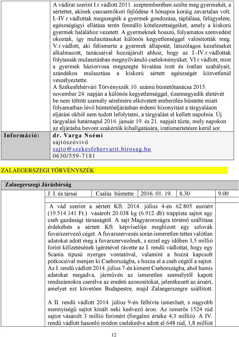 -IV.r.vádlottak folytassák mulasztásban megnyilvánuló cselekményüket. VI.r.vádlott, mint a gyermek háziorvosa megszegte hivatása írott és íratlan szabályait, szándékos mulasztása a kiskorú sértett egészségét közvetlenül veszélyeztette.