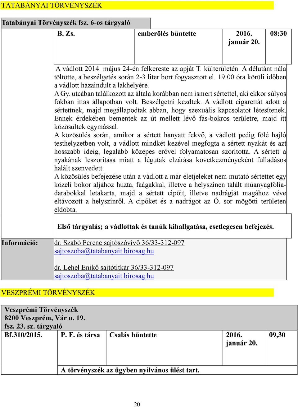 utcában találkozott az általa korábban nem ismert sértettel, aki ekkor súlyos fokban ittas állapotban volt. Beszélgetni kezdtek.