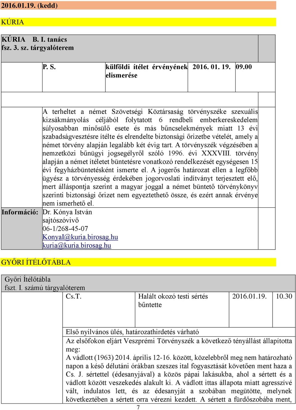 szabadságvesztésre ítélte és elrendelte biztonsági őrizetbe vételét, amely a német törvény alapján legalább két évig tart. A törvényszék végzésében a nemzetközi bűnügyi jogsegélyről szóló 1996.