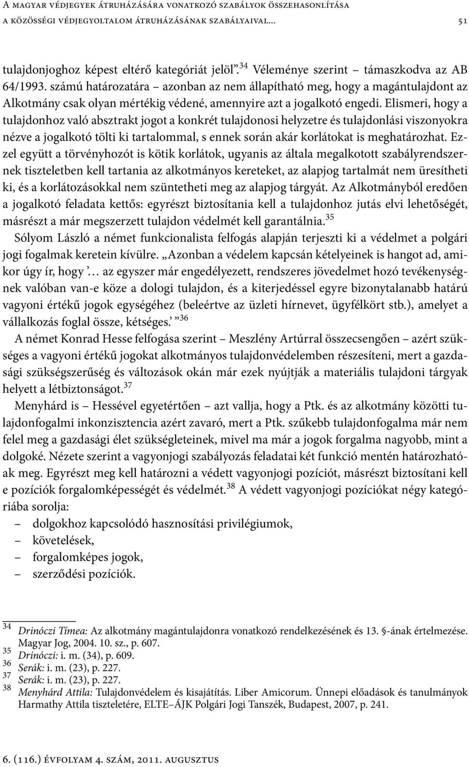 Elismeri, hogy a tulajdonhoz való absztrakt jogot a konkrét tulajdonosi helyzetre és tulajdonlási viszonyokra nézve a jogalkotó tölti ki tartalommal, s ennek során akár korlátokat is meghatározhat.