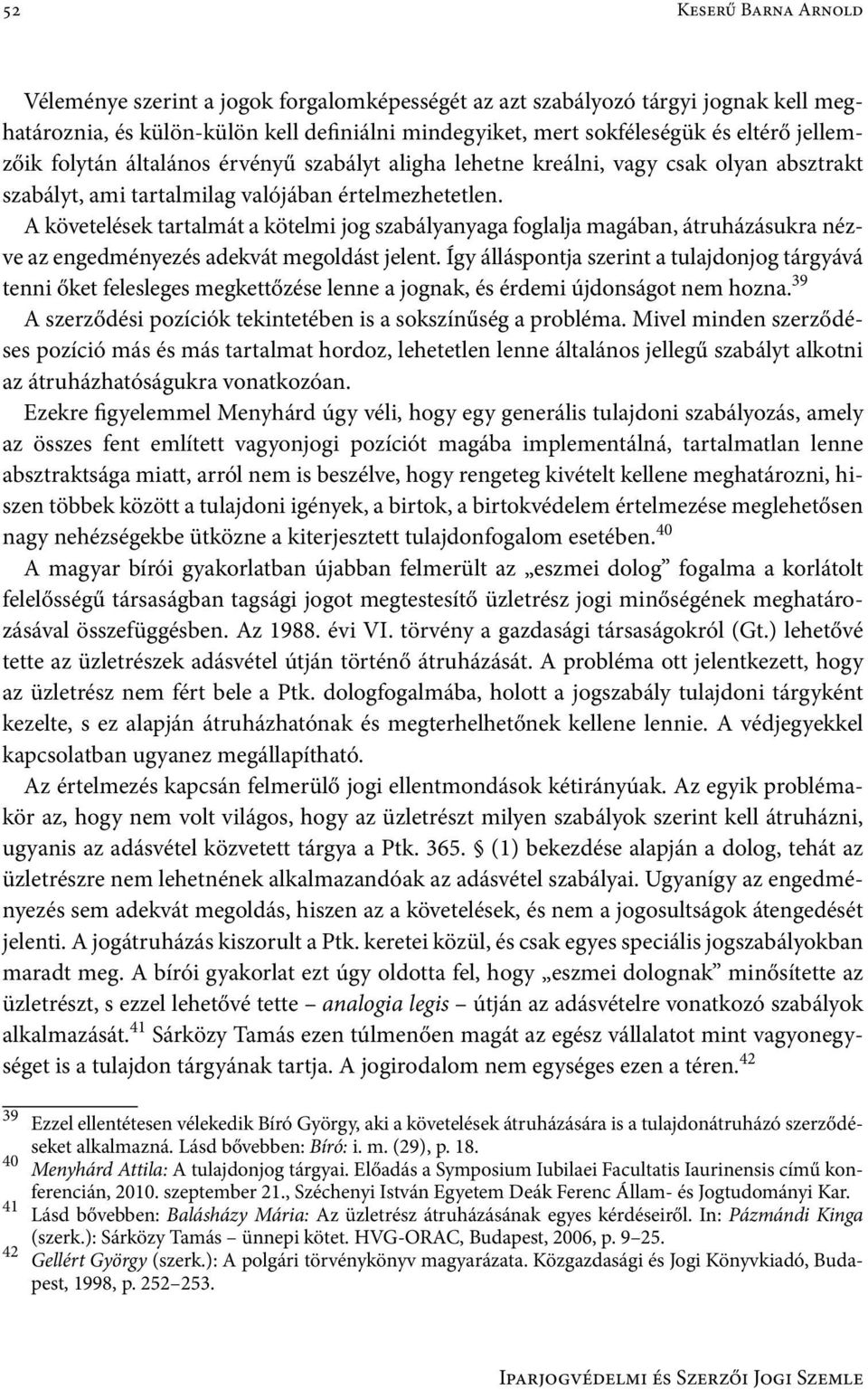 A követelések tartalmát a kötelmi jog szabályanyaga foglalja magában, átruházásukra nézve az engedményezés adekvát megoldást jelent.