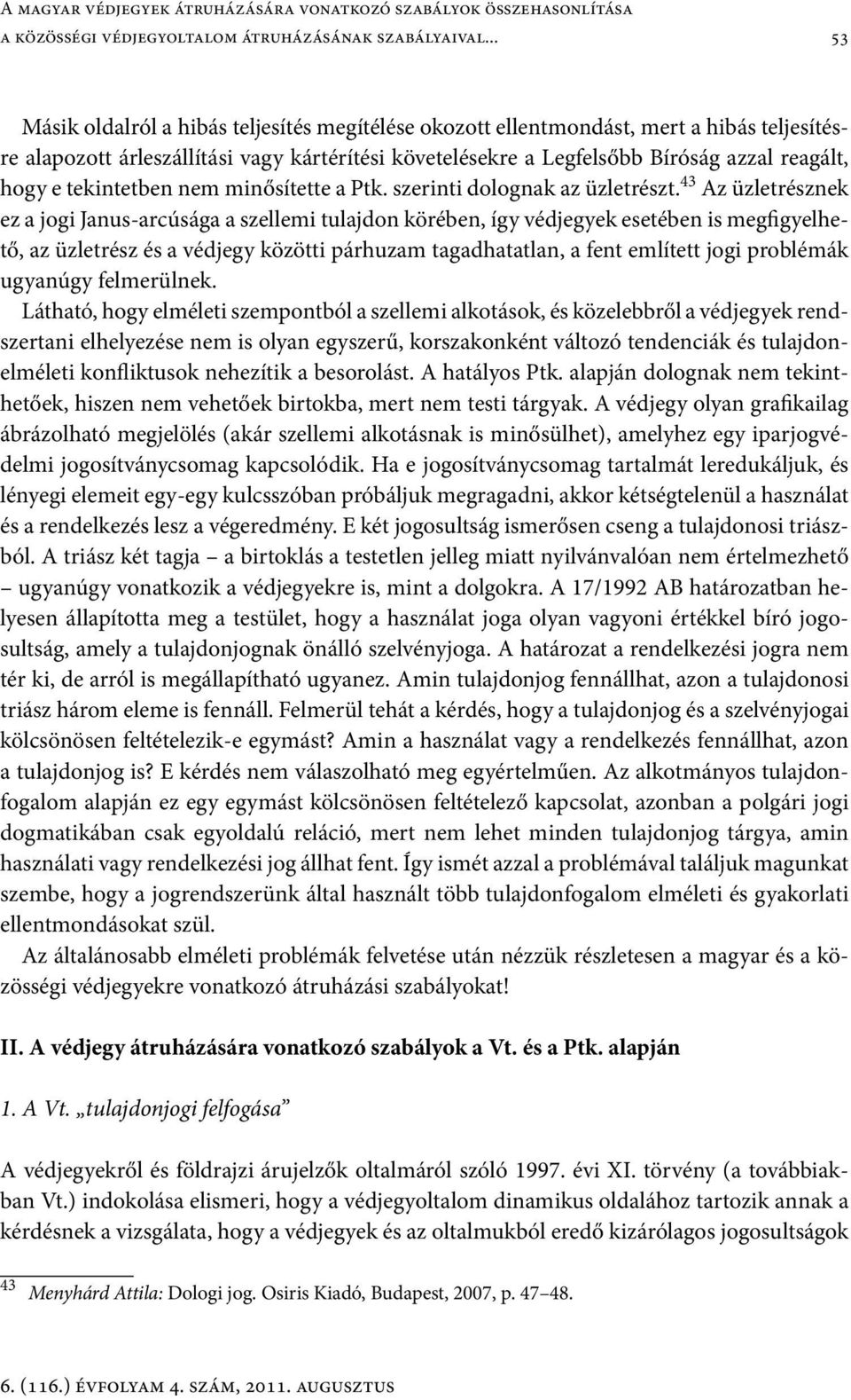 tekintetben nem minősítette a Ptk. szerinti dolognak az üzletrészt.