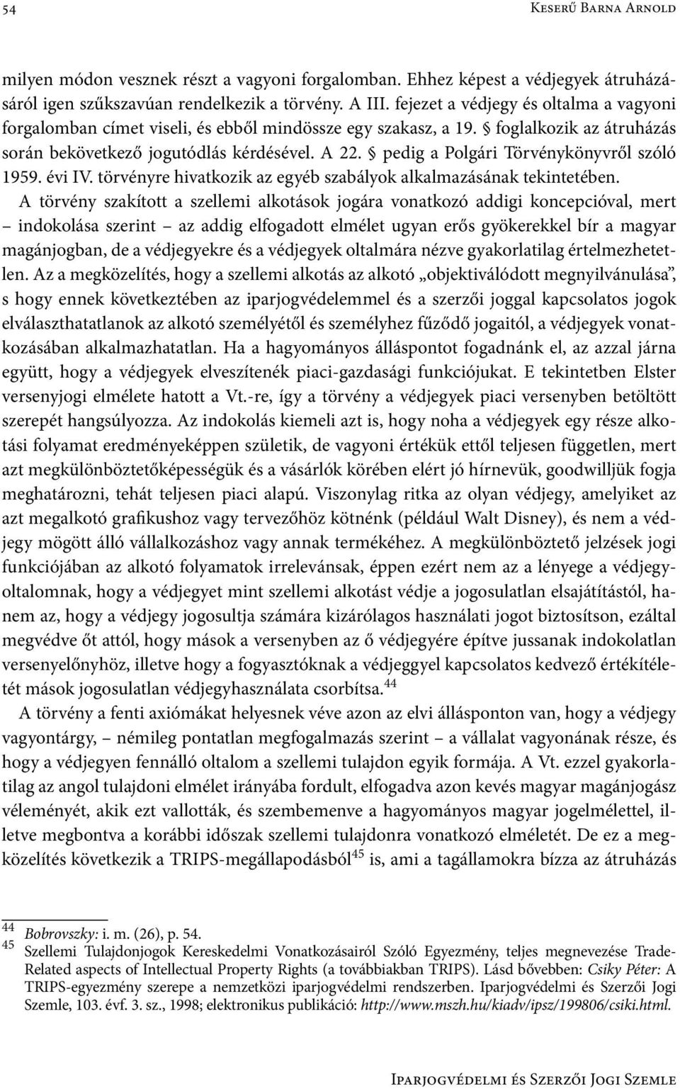 pedig a Polgári Törvénykönyvről szóló 1959. évi IV. törvényre hivatkozik az egyéb szabályok alkalmazásának tekintetében.