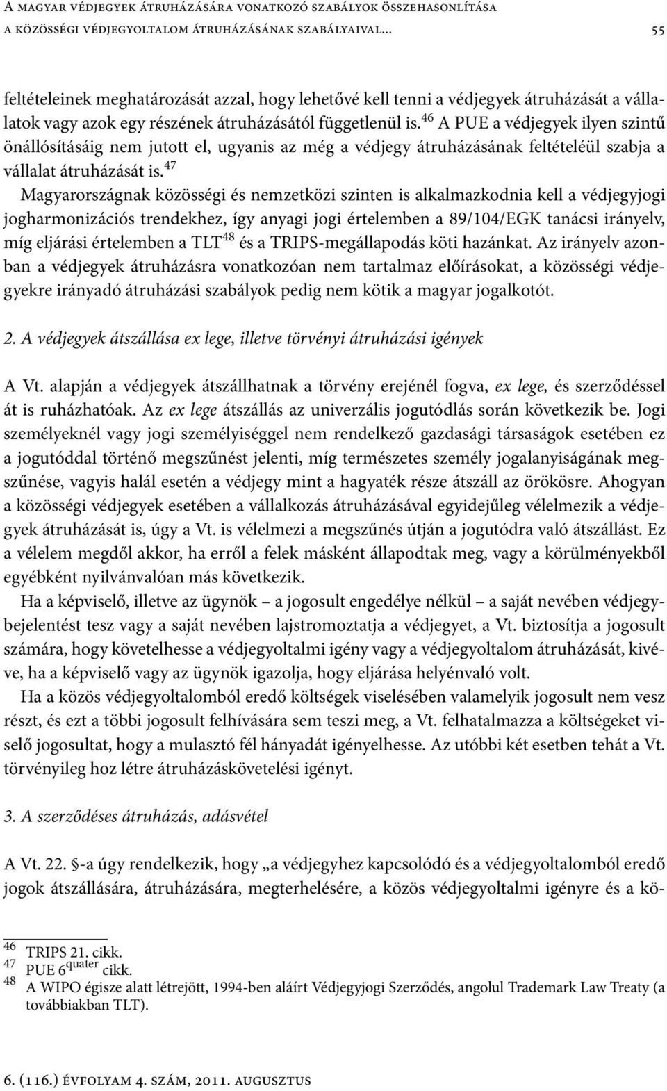46 A PUE a védjegyek ilyen szintű önállósításáig nem jutott el, ugyanis az még a védjegy átruházásának feltételéül szabja a vállalat átruházását is.