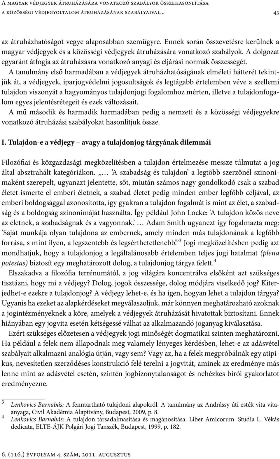 A dolgozat egyaránt átfogja az átruházásra vonatkozó anyagi és eljárási normák összességét.