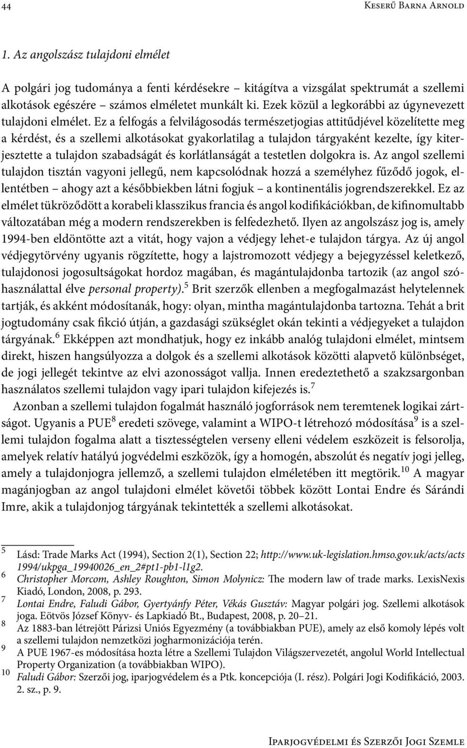Ez a felfogás a felvilágosodás természetjogias attitűdjével közelítette meg a kérdést, és a szellemi alkotásokat gyakorlatilag a tulajdon tárgyaként kezelte, így kiterjesztette a tulajdon szabadságát