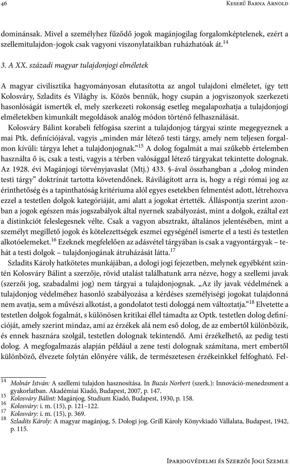 Közös bennük, hogy csupán a jogviszonyok szerkezeti hasonlóságát ismerték el, mely szerkezeti rokonság esetleg megalapozhatja a tulajdonjogi elméletekben kimunkált megoldások analóg módon történő