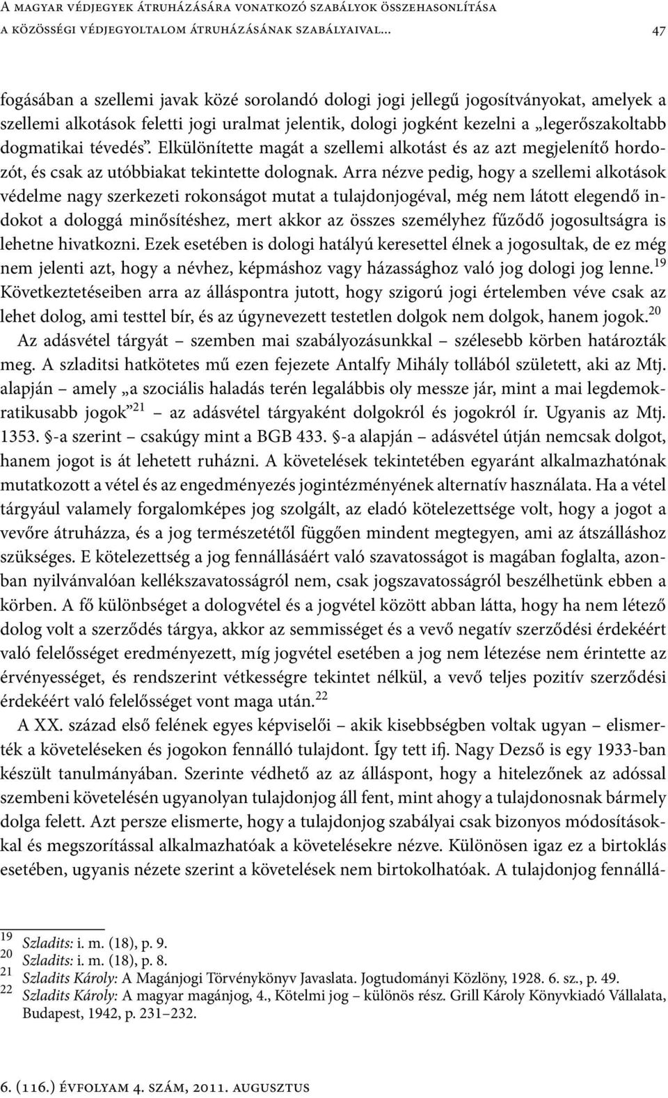 tévedés. Elkülönítette magát a szellemi alkotást és az azt megjelenítő hordozót, és csak az utóbbiakat tekintette dolognak.