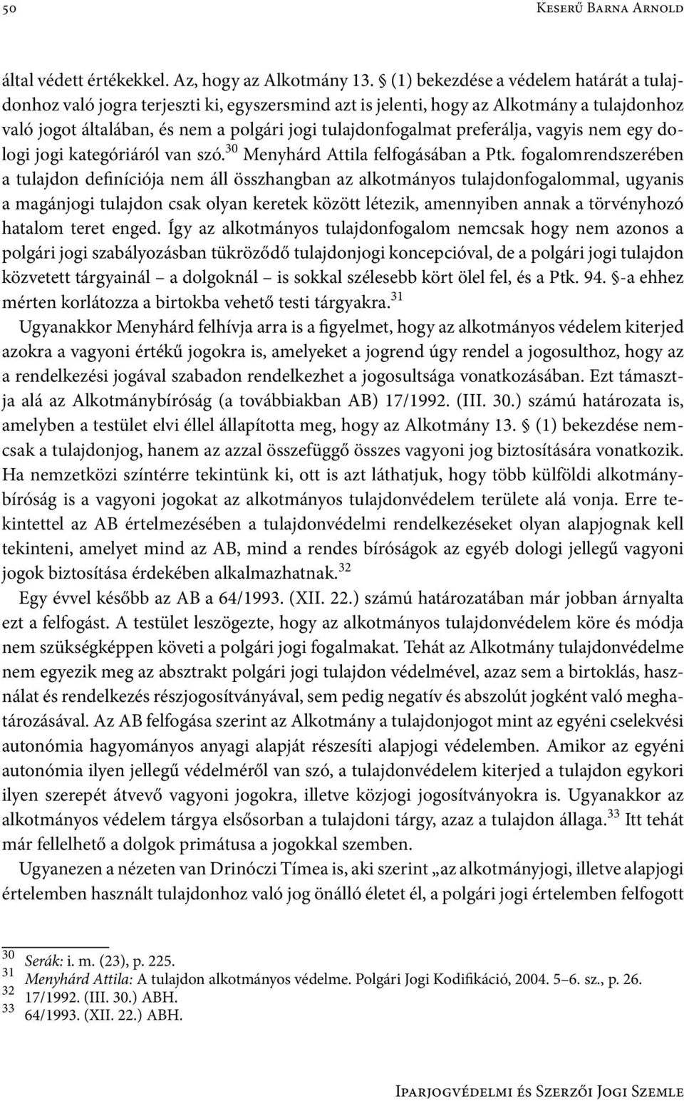 preferálja, vagyis nem egy dologi jogi kategóriáról van szó. 30 Menyhárd Attila felfogásában a Ptk.