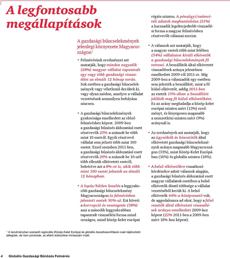 A gazdasági bűncselekmények gyakorisága emelkedett az előző felméréshez képest. 2009-ben a gazdasági bűnözés áldozatául esett résztvevők 25%-a számolt be több mint 10 esetről.