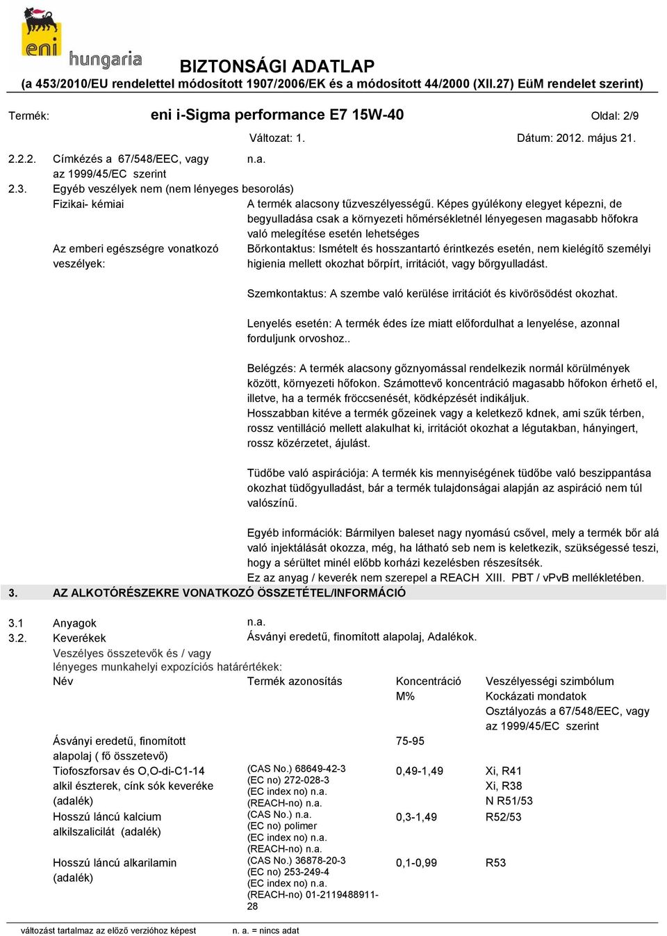 Képes gyúlékony elegyet képezni, de begyulladása csak a környezeti hőmérsékletnél lényegesen magasabb hőfokra való melegítése esetén lehetséges Bőrkontaktus: Ismételt és hosszantartó érintkezés