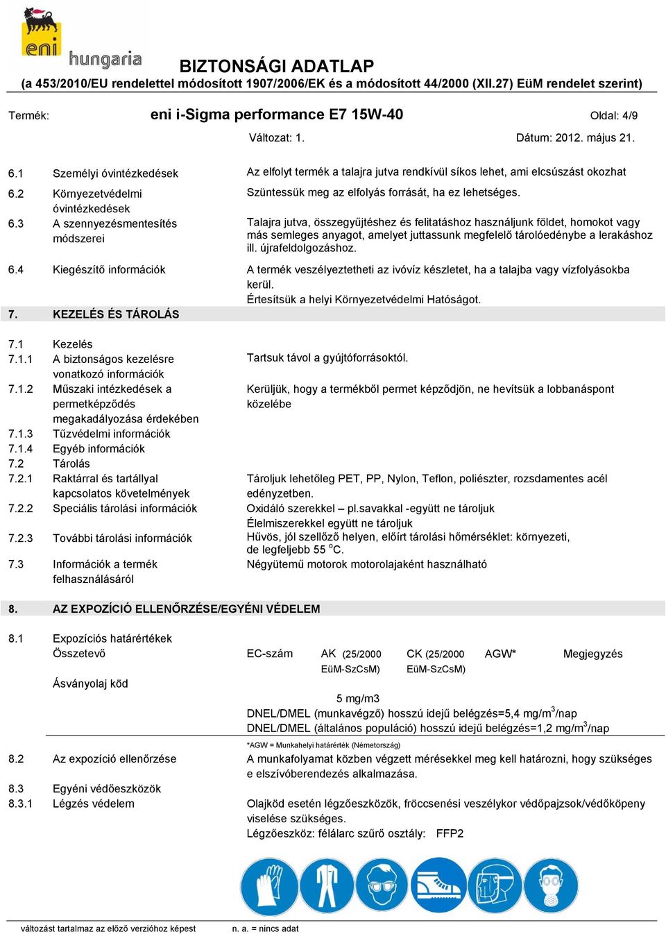 3 A szennyezésmentesítés módszerei Talajra jutva, összegyűjtéshez és felitatáshoz használjunk földet, homokot vagy más semleges anyagot, amelyet juttassunk megfelelő tárolóedénybe a lerakáshoz ill.