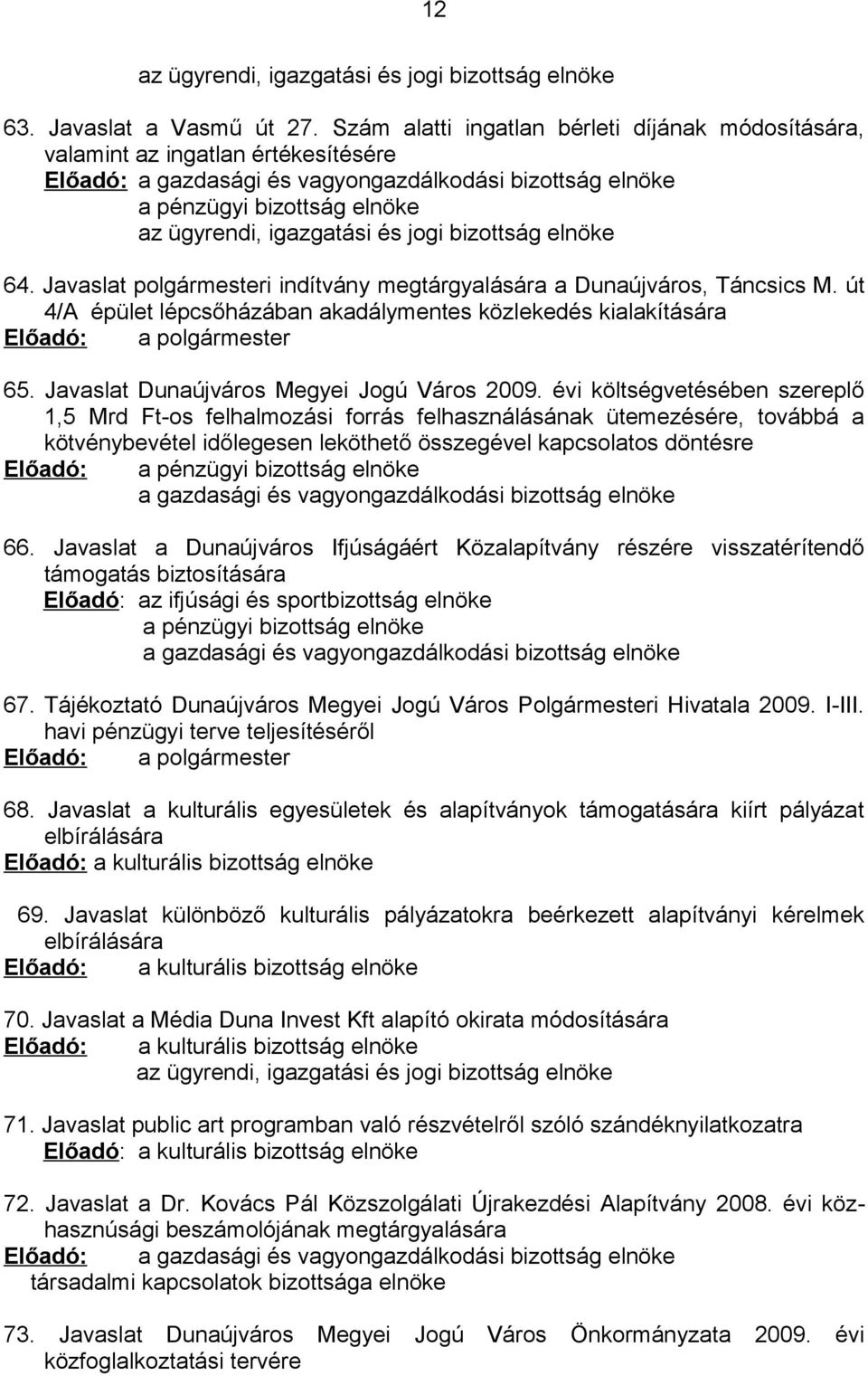 és jogi bizottság elnöke 64. Javaslat polgármesteri indítvány megtárgyalására a Dunaújváros, Táncsics M. út 4/A épület lépcsőházában akadálymentes közlekedés kialakítására Előadó: a polgármester 65.