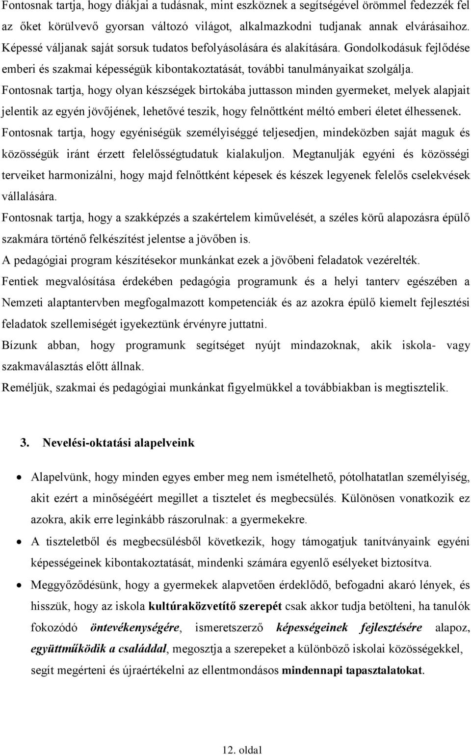 Fontosnak tartja, hogy olyan készségek birtokába juttasson minden gyermeket, melyek alapjait jelentik az egyén jövőjének, lehetővé teszik, hogy felnőttként méltó emberi életet élhessenek.