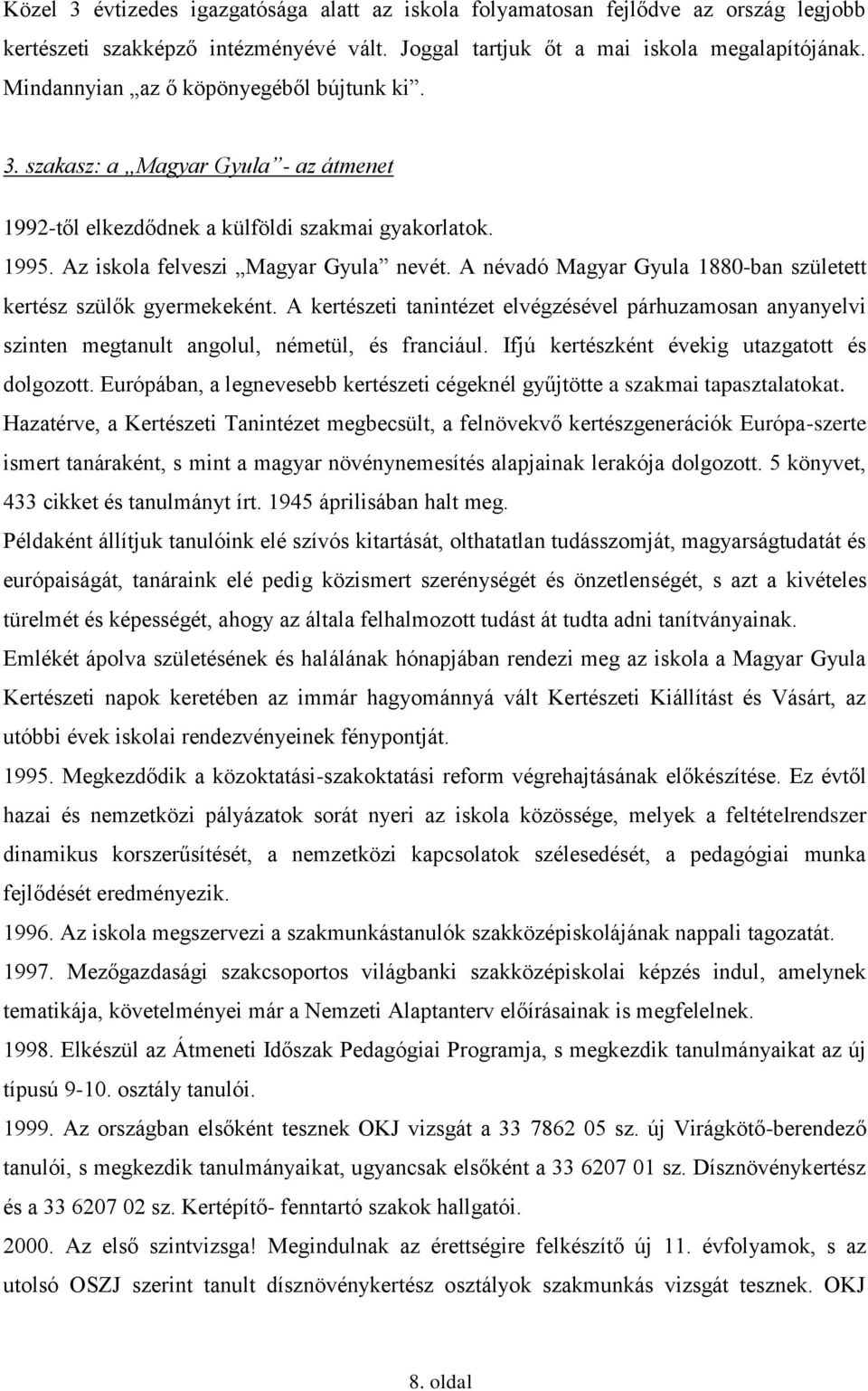 A névadó Magyar Gyula 880ban született kertész szülők gyermekeként. A kertészeti tanintézet elvégzésével párhuzamosan anyanyelvi szinten megtanult angolul, németül, és franciául.