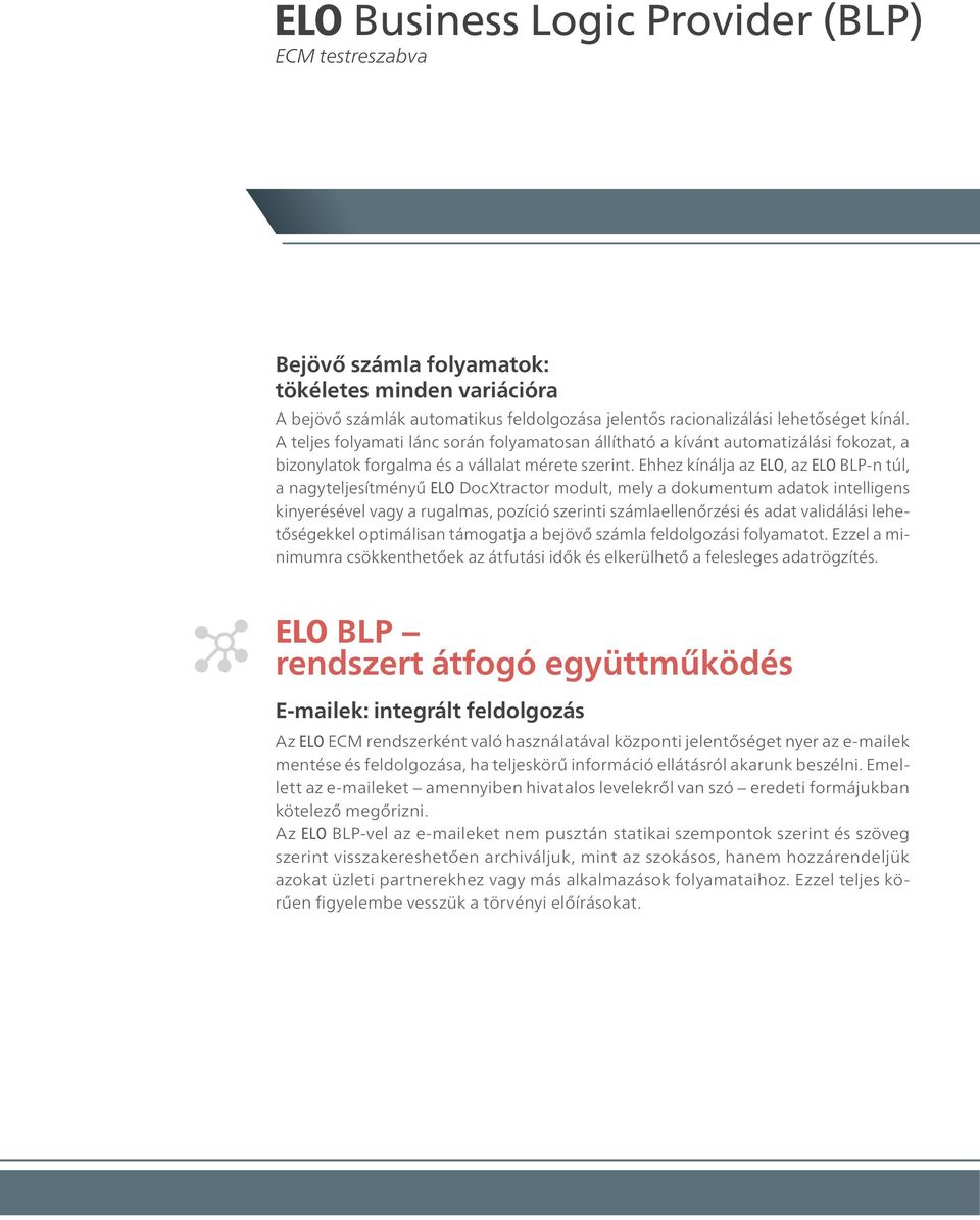 Ehhez kínálja az ELO, az ELO BLP-n túl, a nagyteljesítményű ELO DocXtractor modult, mely a dokumentum adatok intelligens kinyerésével vagy a rugalmas, pozíció szerinti számlaellenőrzési és adat