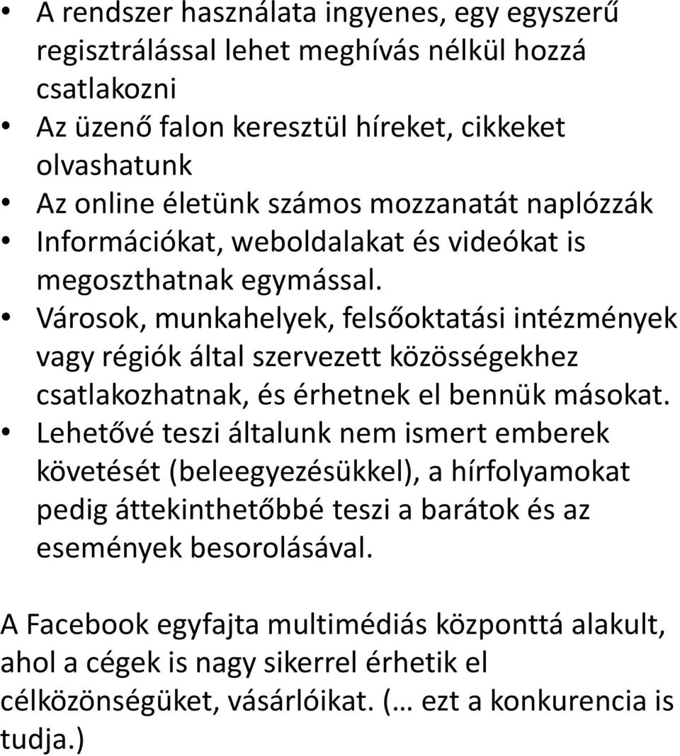 Városok, munkahelyek, felsőoktatási intézmények vagy régiók által szervezett közösségekhez csatlakozhatnak, és érhetnek el bennük másokat.