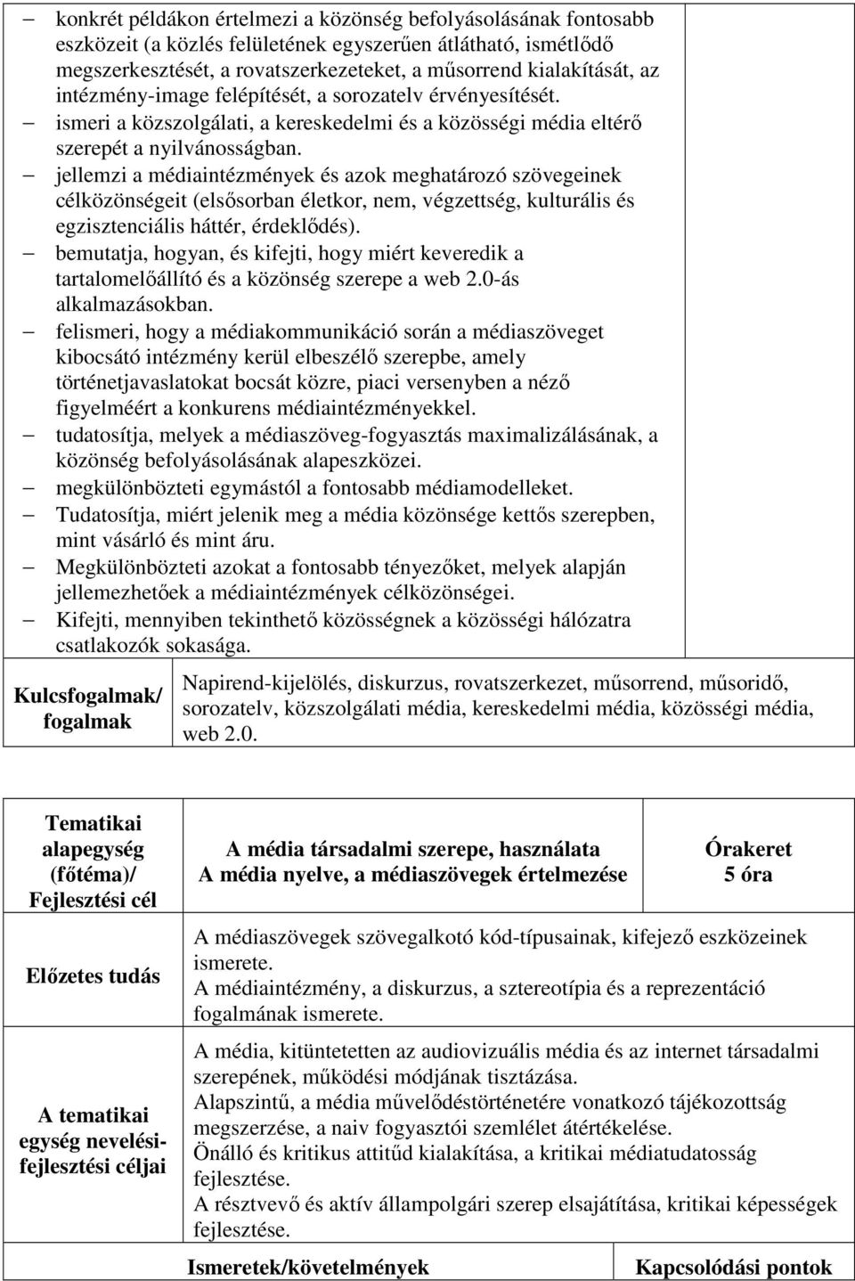 jellemzi a médiaintézmények és azok meghatározó szövegeinek célközönségeit (elsősorban életkor, nem, végzettség, kulturális és egzisztenciális háttér, érdeklődés).