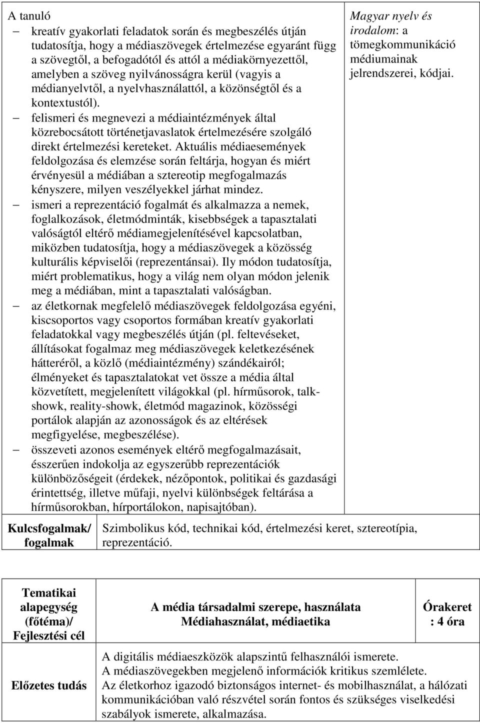 felismeri és megnevezi a médiaintézmények által közrebocsátott történetjavaslatok értelmezésére szolgáló direkt értelmezési kereteket.