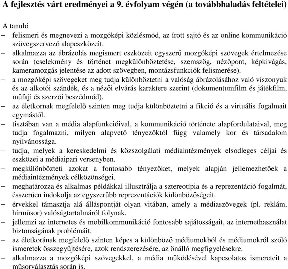 alkalmazza az ábrázolás megismert eszközeit egyszerű mozgóképi szövegek értelmezése során (cselekmény és történet megkülönböztetése, szemszög, nézőpont, képkivágás, kameramozgás jelentése az adott