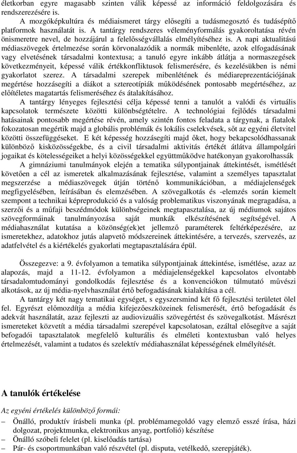 A tantárgy rendszeres véleményformálás gyakoroltatása révén önismeretre nevel, de hozzájárul a felelősségvállalás elmélyítéséhez is.