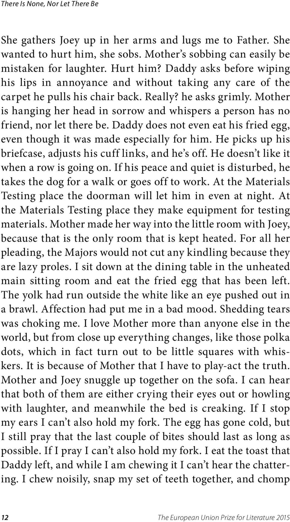 Mother is hanging her head in sorrow and whispers a person has no friend, nor let there be. Daddy does not even eat his fried egg, even though it was made especially for him.