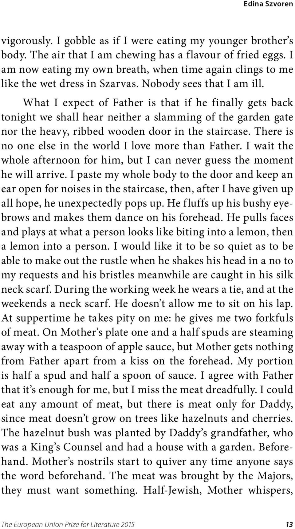 What I expect of Father is that if he finally gets back tonight we shall hear neither a slamming of the garden gate nor the heavy, ribbed wooden door in the staircase.