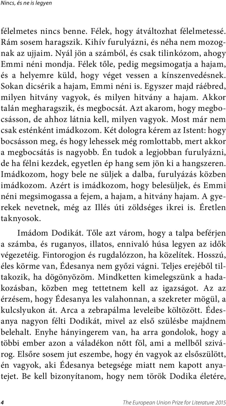 Egyszer majd ráébred, milyen hitvány vagyok, és milyen hitvány a hajam. Akkor talán megharagszik, és megbocsát. Azt akarom, hogy megbocsásson, de ahhoz látnia kell, milyen vagyok.