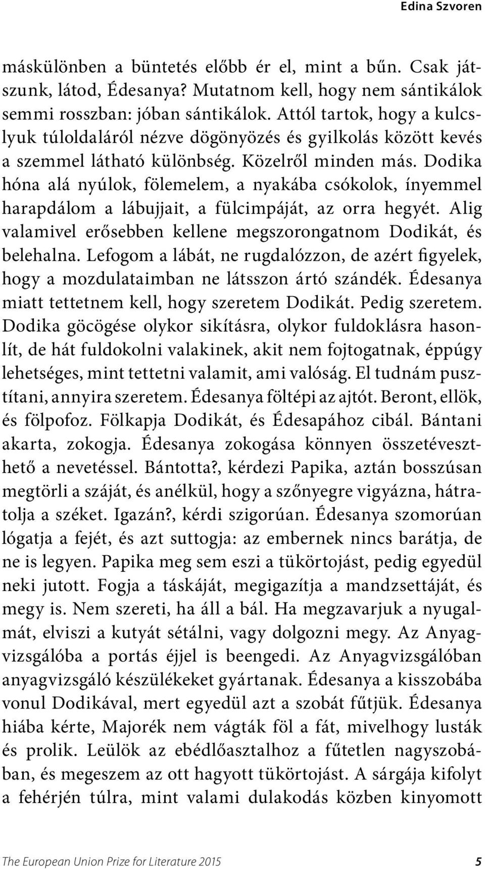 Dodika hóna alá nyúlok, fölemelem, a nyakába csókolok, ínyemmel harapdálom a lábujjait, a fülcimpáját, az orra hegyét. Alig valamivel erősebben kellene megszorongatnom Dodikát, és belehalna.