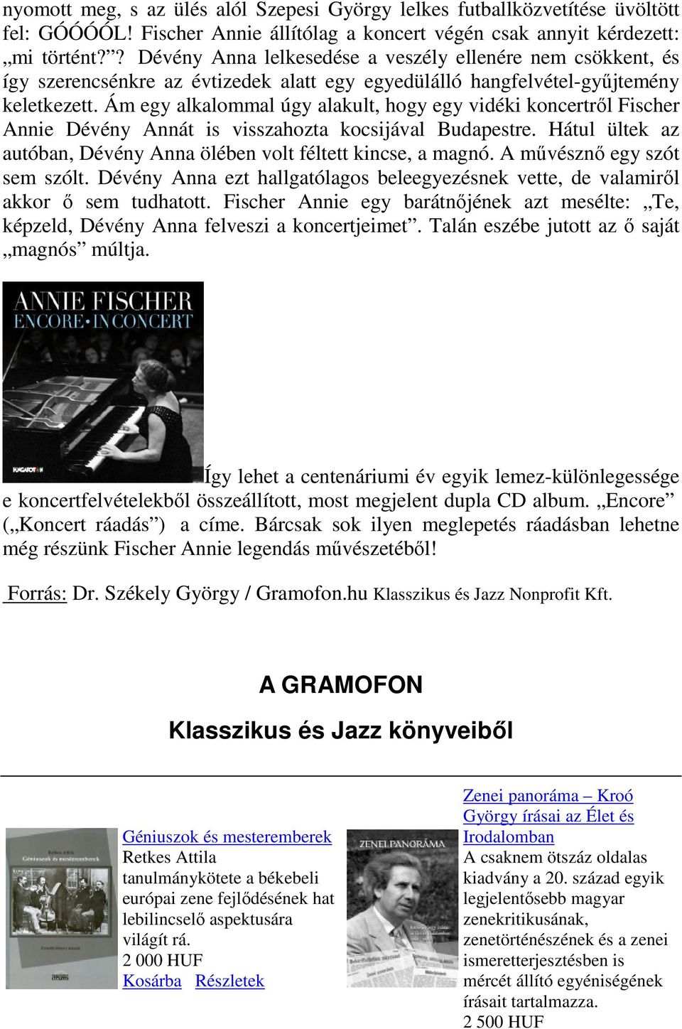 Ám egy alkalommal úgy alakult, hogy egy vidéki koncertről Fischer Annie Dévény Annát is visszahozta kocsijával Budapestre. Hátul ültek az autóban, Dévény Anna ölében volt féltett kincse, a magnó.