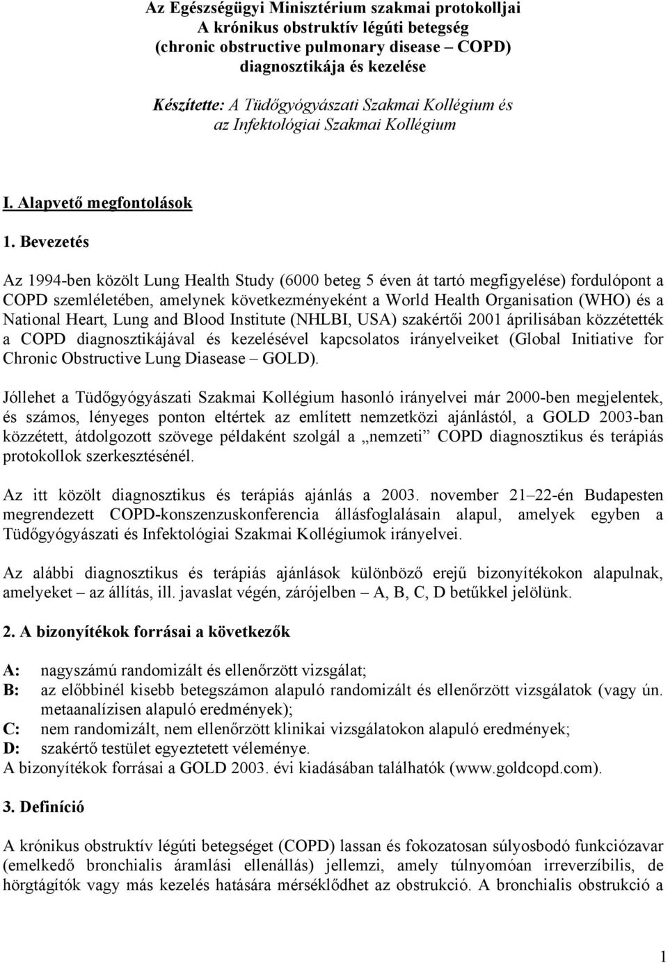 Bevezetés Az 1994-ben közölt Lung Health Study (6000 beteg 5 éven át tartó megfigyelése) fordulópont a COPD szemléletében, amelynek következményeként a World Health Organisation (WHO) és a National