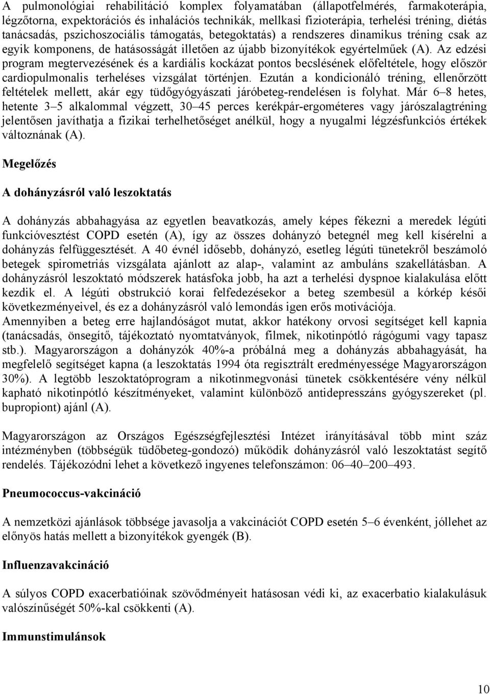 Az edzési program megtervezésének és a kardiális kockázat pontos becslésének előfeltétele, hogy először cardiopulmonalis terheléses vizsgálat történjen.