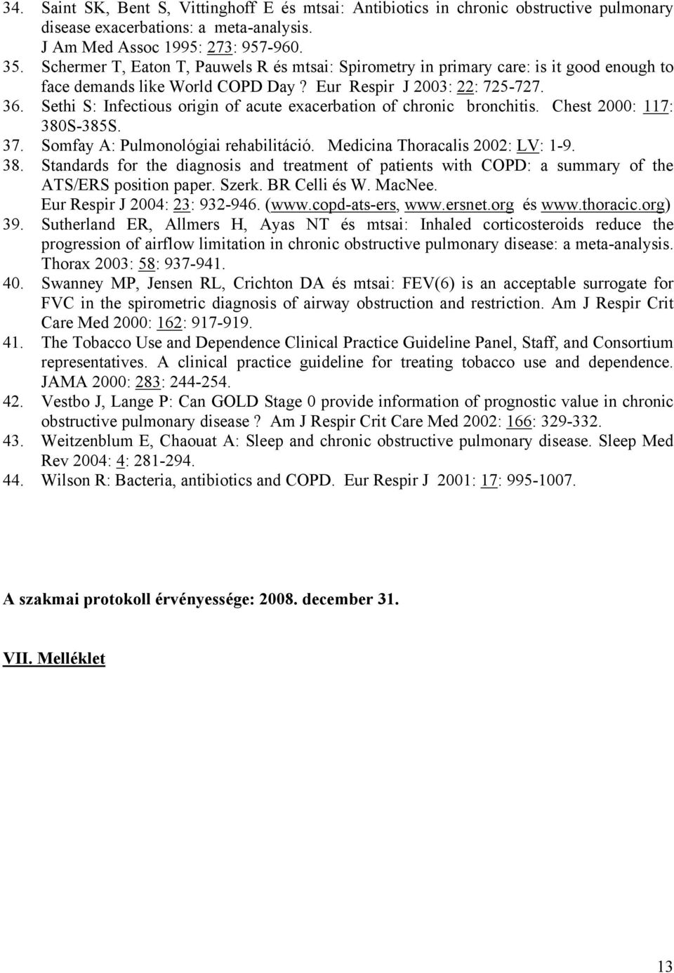 Sethi S: Infectious origin of acute exacerbation of chronic bronchitis. Chest 2000: 117: 380S-385S. 37. Somfay A: Pulmonológiai rehabilitáció. Medicina Thoracalis 2002: LV: 1-9. 38. Standards for the diagnosis and treatment of patients with COPD: a summary of the ATS/ERS position paper.