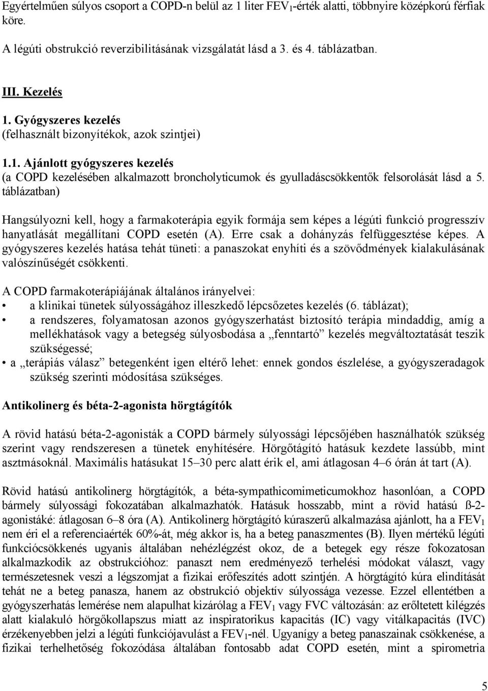 táblázatban) Hangsúlyozni kell, hogy a farmakoterápia egyik formája sem képes a légúti funkció progresszív hanyatlását megállítani COPD esetén (A). Erre csak a dohányzás felfüggesztése képes.