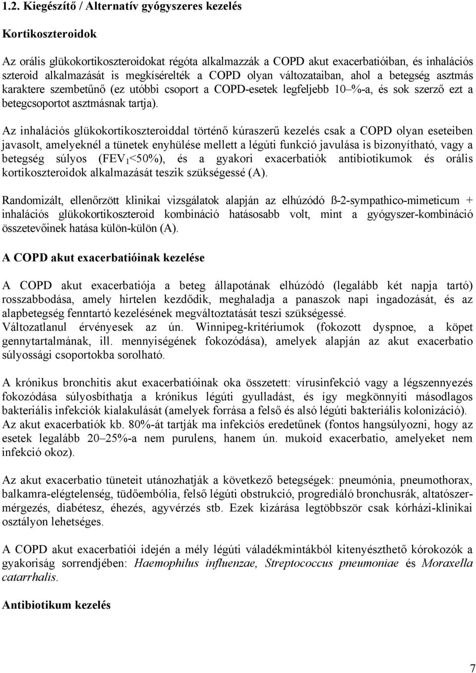 Az inhalációs glükokortikoszteroiddal történő kúraszerű kezelés csak a COPD olyan eseteiben javasolt, amelyeknél a tünetek enyhülése mellett a légúti funkció javulása is bizonyítható, vagy a betegség