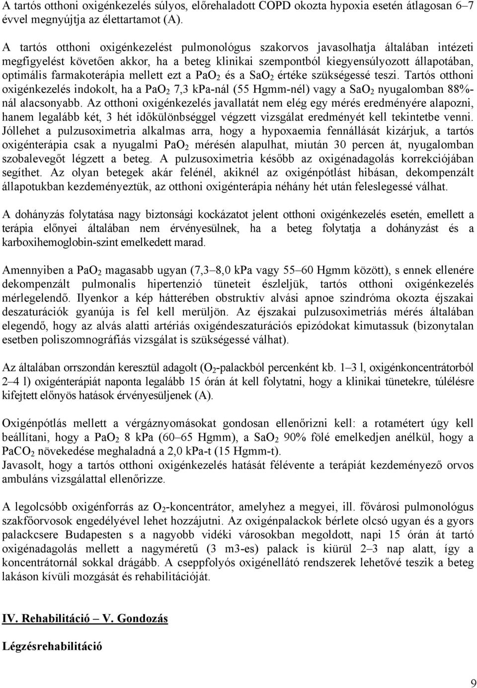 farmakoterápia mellett ezt a PaO 2 és a SaO 2 értéke szükségessé teszi. Tartós otthoni oxigénkezelés indokolt, ha a PaO 2 7,3 kpa-nál (55 Hgmm-nél) vagy a SaO 2 nyugalomban 88%- nál alacsonyabb.