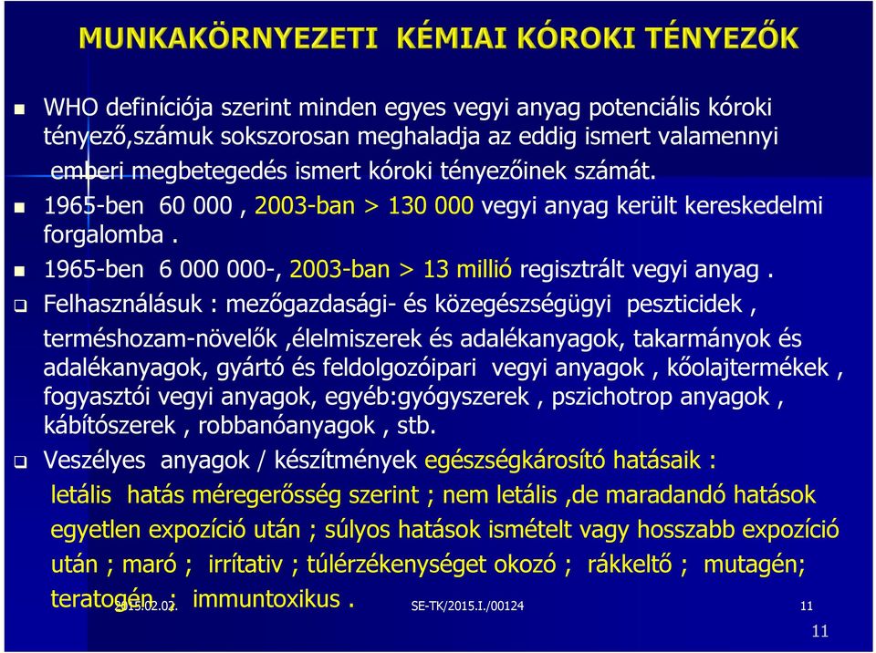 Felhasználásuk : mezőgazdasági- és közegészségügyi peszticidek, terméshozam-növelők,élelmiszerek és adalékanyagok, takarmányok és adalékanyagok, gyártó és feldolgozóipari vegyi anyagok,