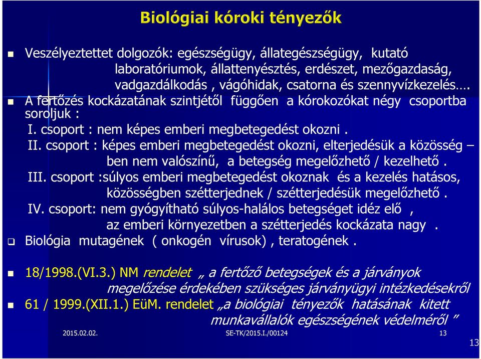 csoport : képes emberi megbetegedést okozni, elterjedésük a közösség ben nem valószínű, a betegség megelőzhető / kezelhető. III.