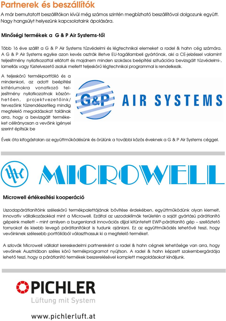 A G & P Air Systems egyike azon kevés osztrák illetve EU-tagállambeli gyártónak, aki a CE-jelzéssel valamint teljesítmény nyilatkozattal ellátott és majdnem minden szokásos beépítési szituációra