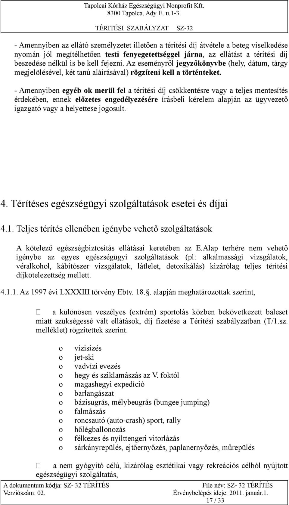 - Amennyiben egyéb ok merül fel a térítési díj csökkentésre vagy a teljes mentesítés érdekében, ennek előzetes engedélyezésére írásbeli kérelem alapján az ügyvezető igazgató vagy a helyettese