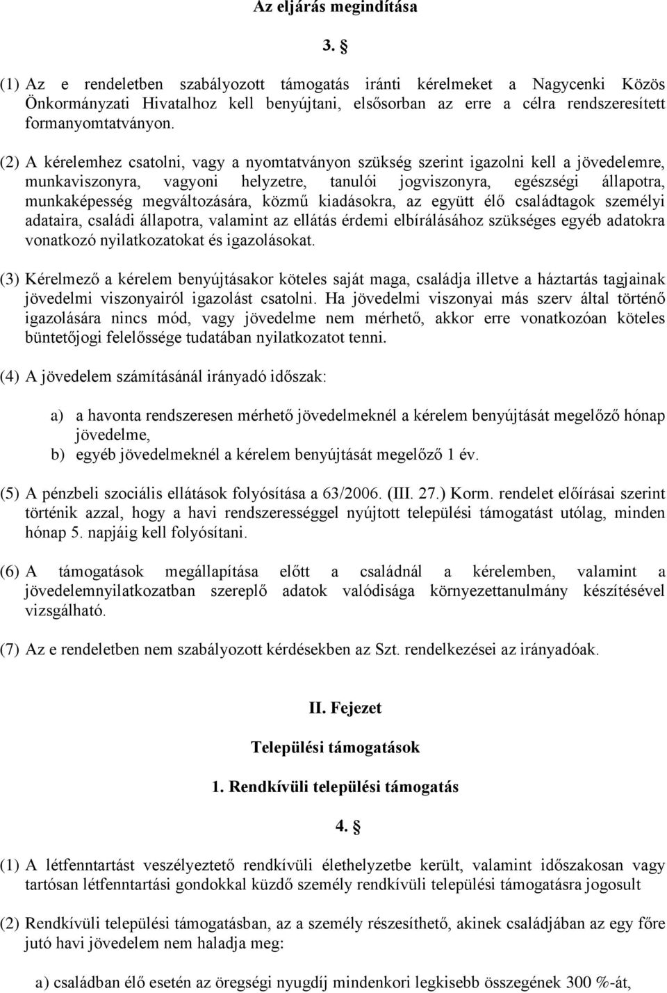 (2) A kérelemhez csatolni, vagy a nyomtatványon szükség szerint igazolni kell a jövedelemre, munkaviszonyra, vagyoni helyzetre, tanulói jogviszonyra, egészségi állapotra, munkaképesség