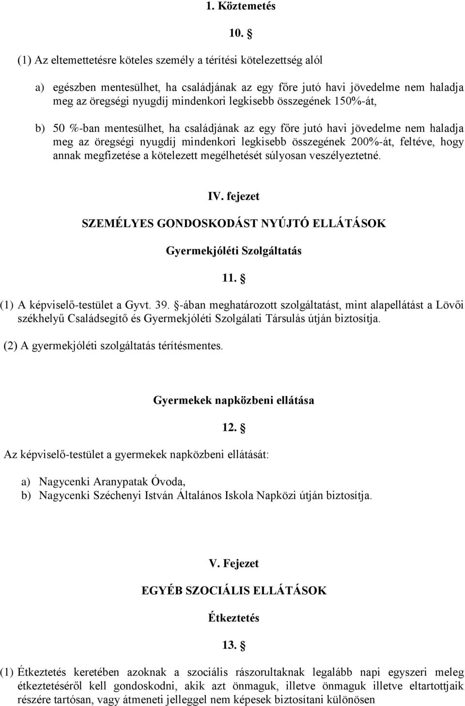 összegének 150%-át, b) 50 %-ban mentesülhet, ha családjának az egy főre jutó havi jövedelme nem haladja meg az öregségi nyugdíj mindenkori legkisebb összegének 200%-át, feltéve, hogy annak